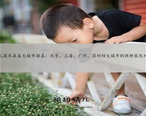 试管婴儿技术在各大城市排名：北京、